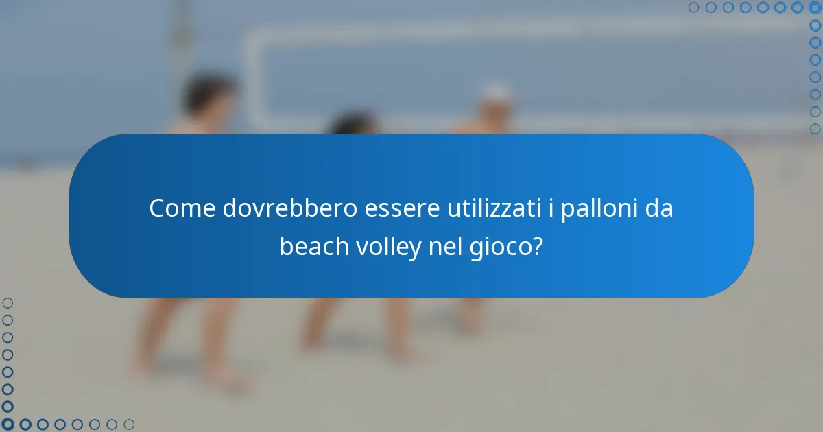 Come dovrebbero essere utilizzati i palloni da beach volley nel gioco?