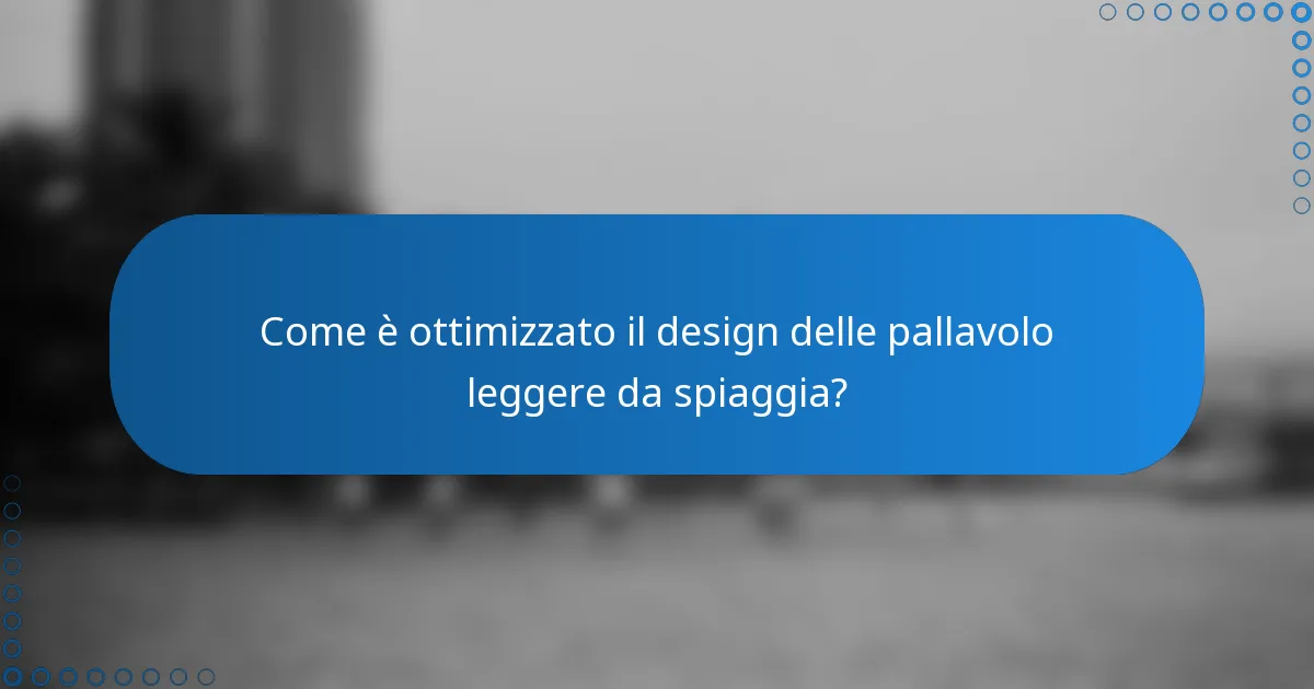 Come è ottimizzato il design delle pallavolo leggere da spiaggia?