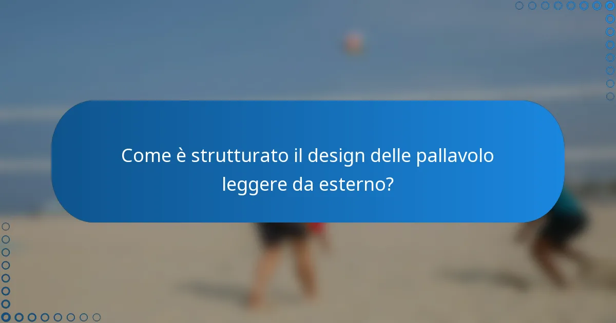 Come è strutturato il design delle pallavolo leggere da esterno?