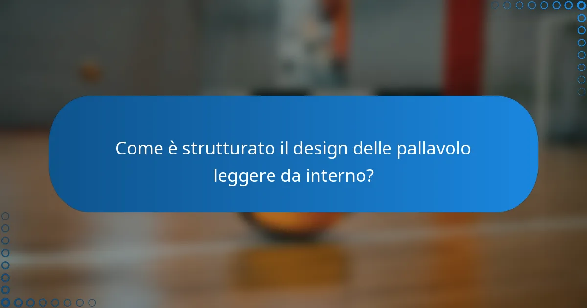 Come è strutturato il design delle pallavolo leggere da interno?
