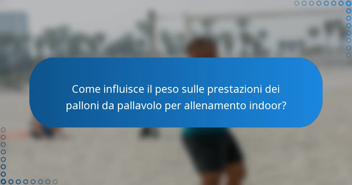 Come influisce il peso sulle prestazioni dei palloni da pallavolo per allenamento indoor?