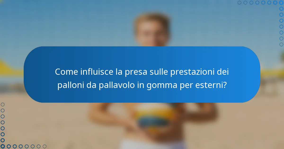Come influisce la presa sulle prestazioni dei palloni da pallavolo in gomma per esterni?