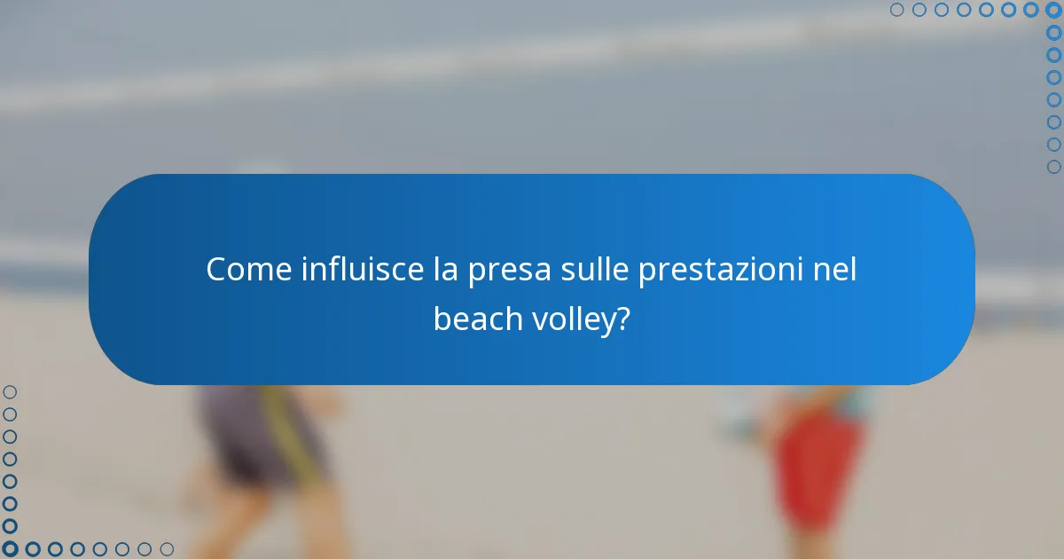 Come influisce la presa sulle prestazioni nel beach volley?