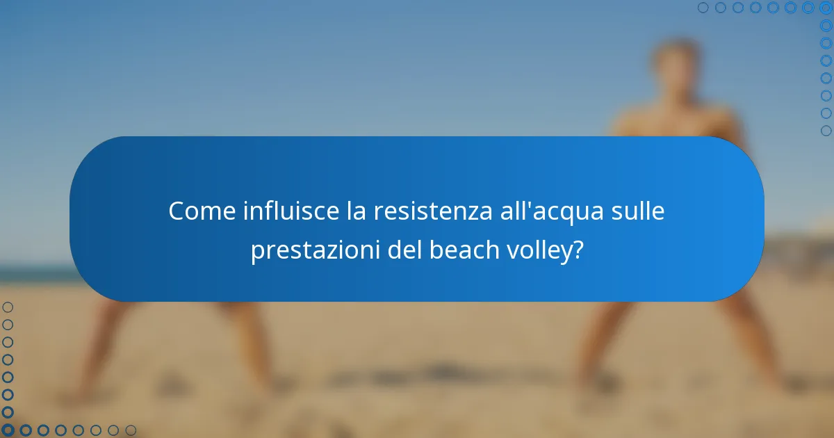 Come influisce la resistenza all'acqua sulle prestazioni del beach volley?
