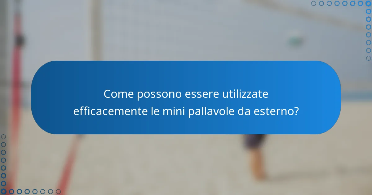 Come possono essere utilizzate efficacemente le mini pallavole da esterno?