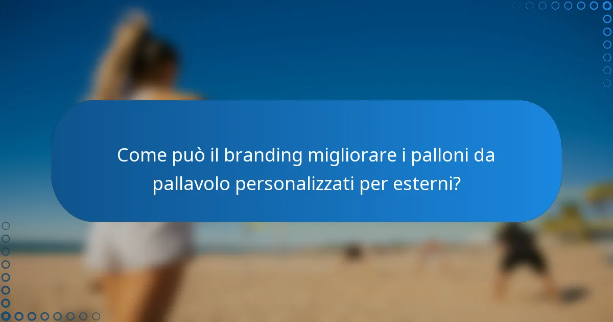 Come può il branding migliorare i palloni da pallavolo personalizzati per esterni?