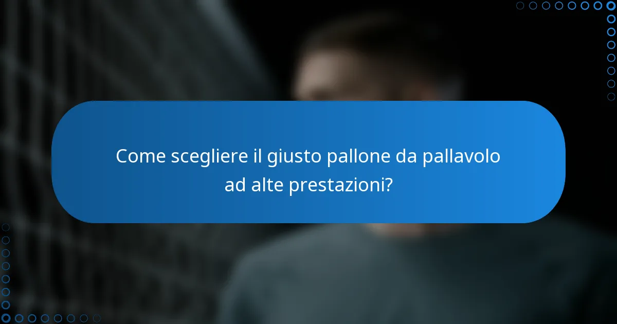 Come scegliere il giusto pallone da pallavolo ad alte prestazioni?