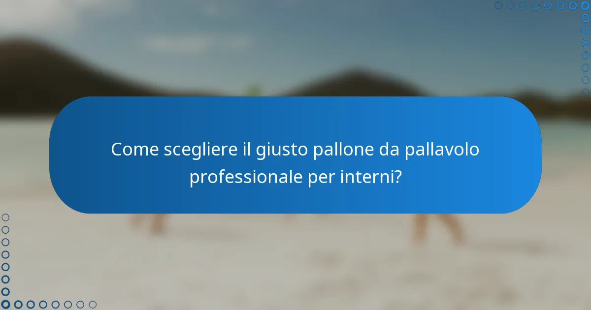 Come scegliere il giusto pallone da pallavolo professionale per interni?