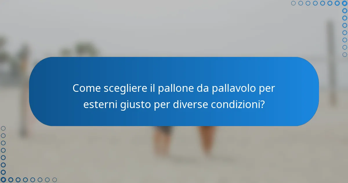 Come scegliere il pallone da pallavolo per esterni giusto per diverse condizioni?