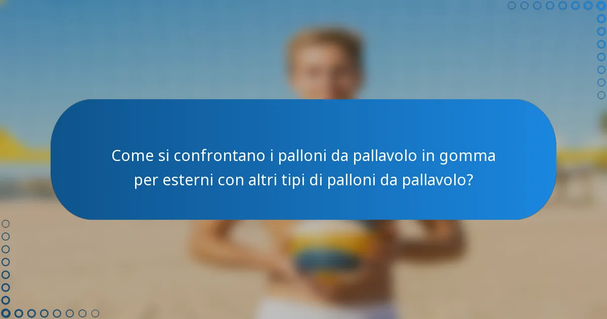 Come si confrontano i palloni da pallavolo in gomma per esterni con altri tipi di palloni da pallavolo?