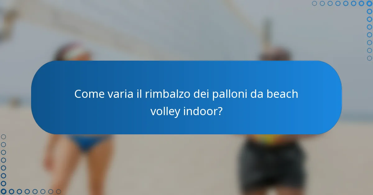 Come varia il rimbalzo dei palloni da beach volley indoor?