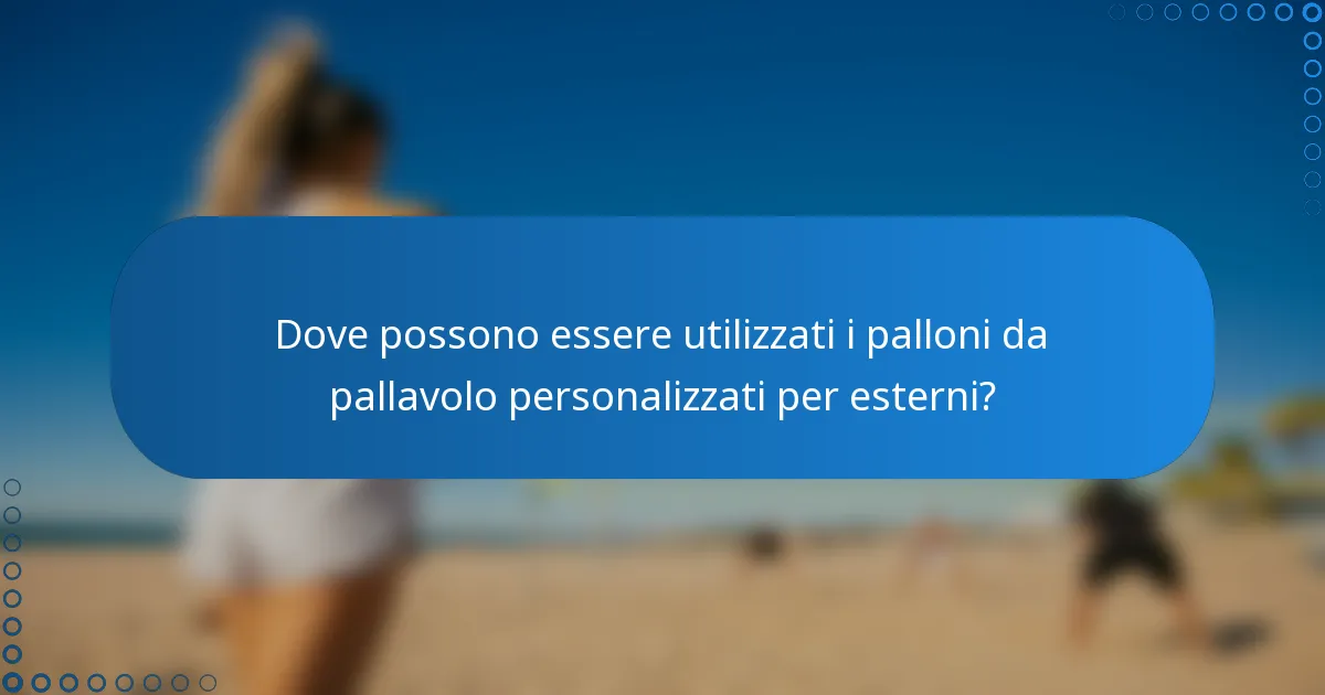 Dove possono essere utilizzati i palloni da pallavolo personalizzati per esterni?