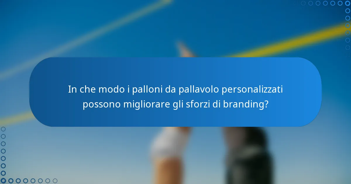 In che modo i palloni da pallavolo personalizzati possono migliorare gli sforzi di branding?