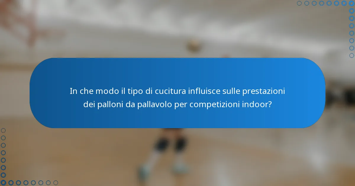 In che modo il tipo di cucitura influisce sulle prestazioni dei palloni da pallavolo per competizioni indoor?