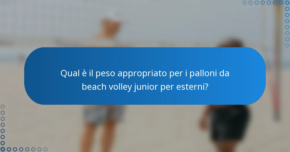 Qual è il peso appropriato per i palloni da beach volley junior per esterni?