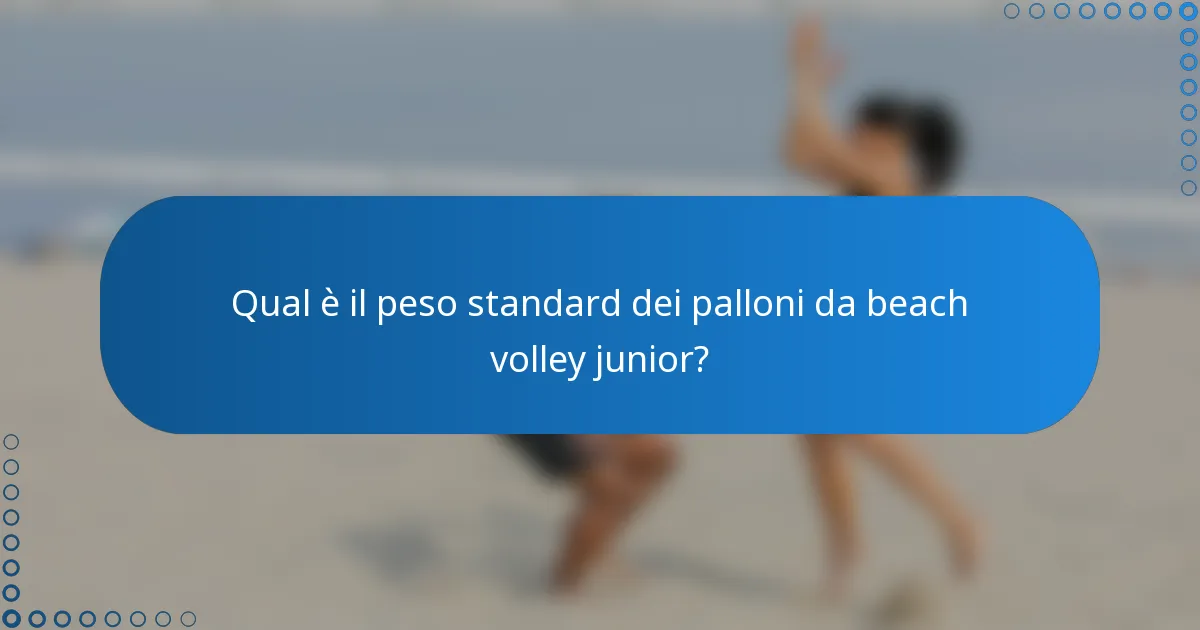 Qual è il peso standard dei palloni da beach volley junior?
