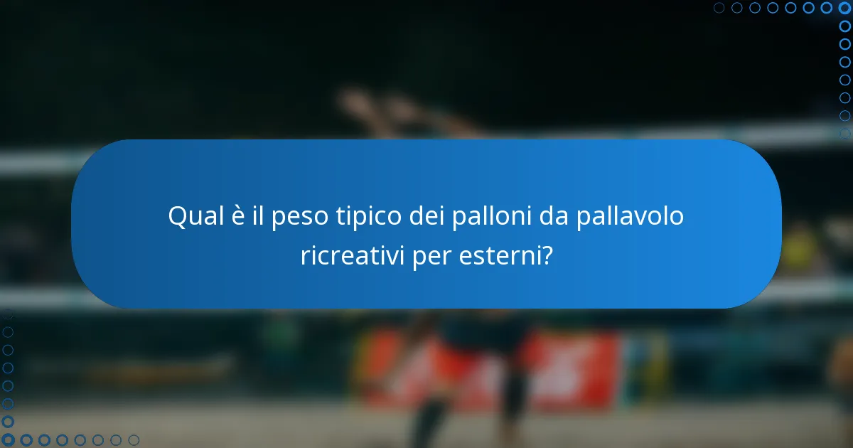 Qual è il peso tipico dei palloni da pallavolo ricreativi per esterni?