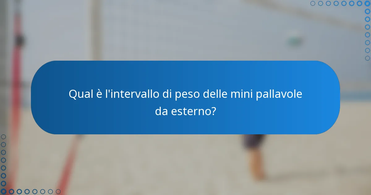 Qual è l'intervallo di peso delle mini pallavole da esterno?