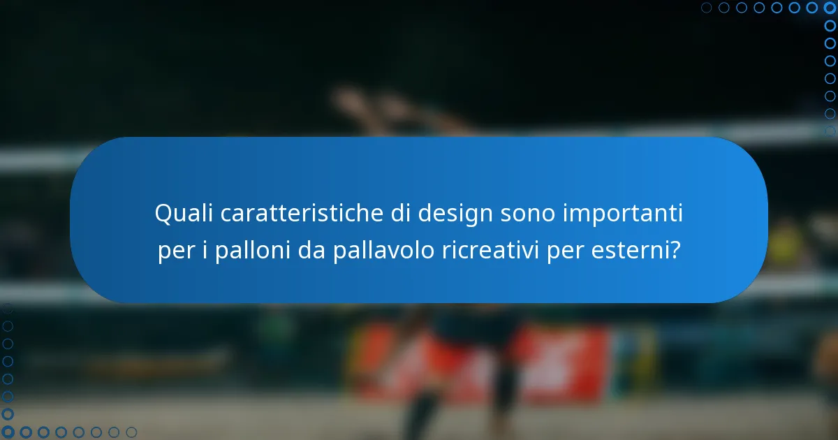 Quali caratteristiche di design sono importanti per i palloni da pallavolo ricreativi per esterni?
