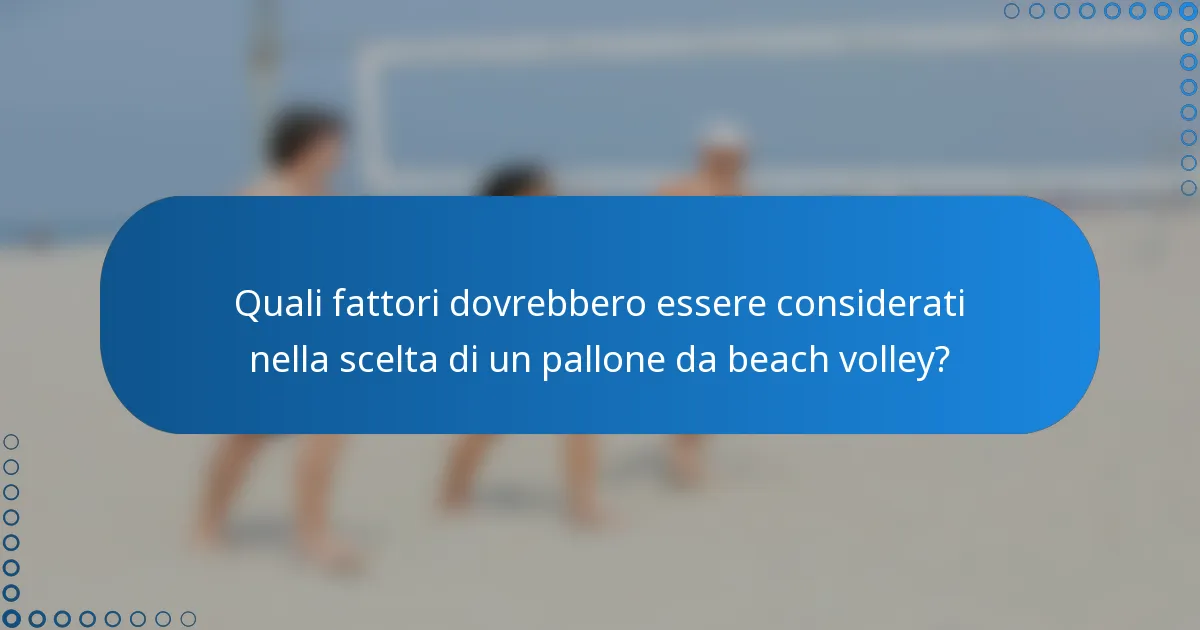 Quali fattori dovrebbero essere considerati nella scelta di un pallone da beach volley?