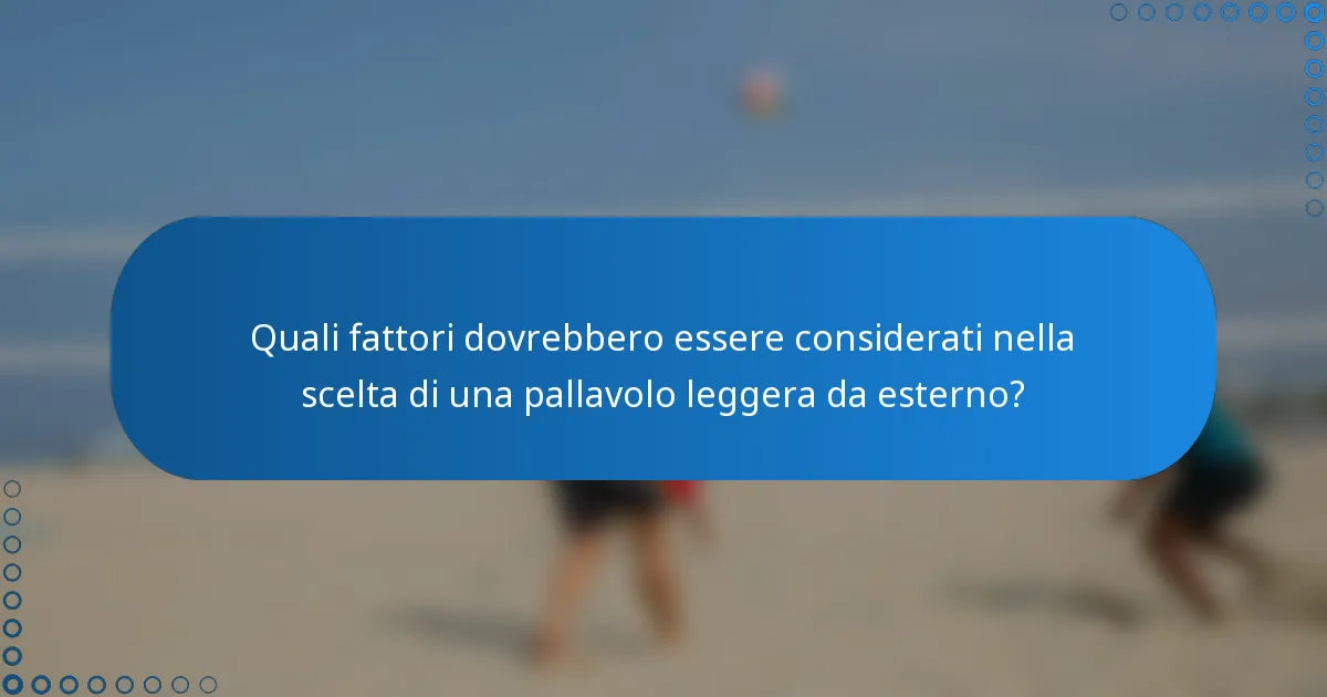 Quali fattori dovrebbero essere considerati nella scelta di una pallavolo leggera da esterno?