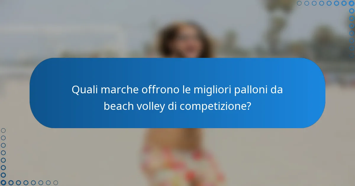 Quali marche offrono le migliori palloni da beach volley di competizione?