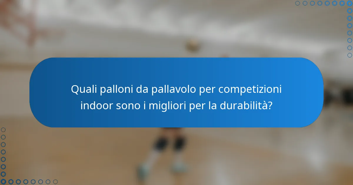 Quali palloni da pallavolo per competizioni indoor sono i migliori per la durabilità?