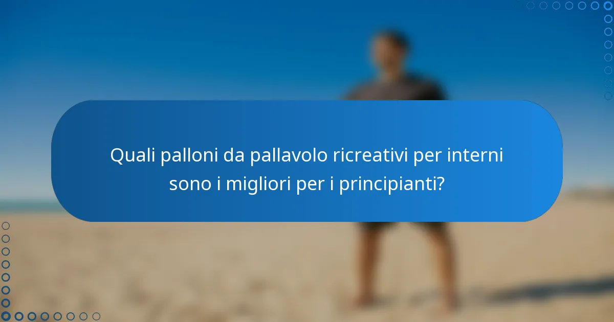 Quali palloni da pallavolo ricreativi per interni sono i migliori per i principianti?
