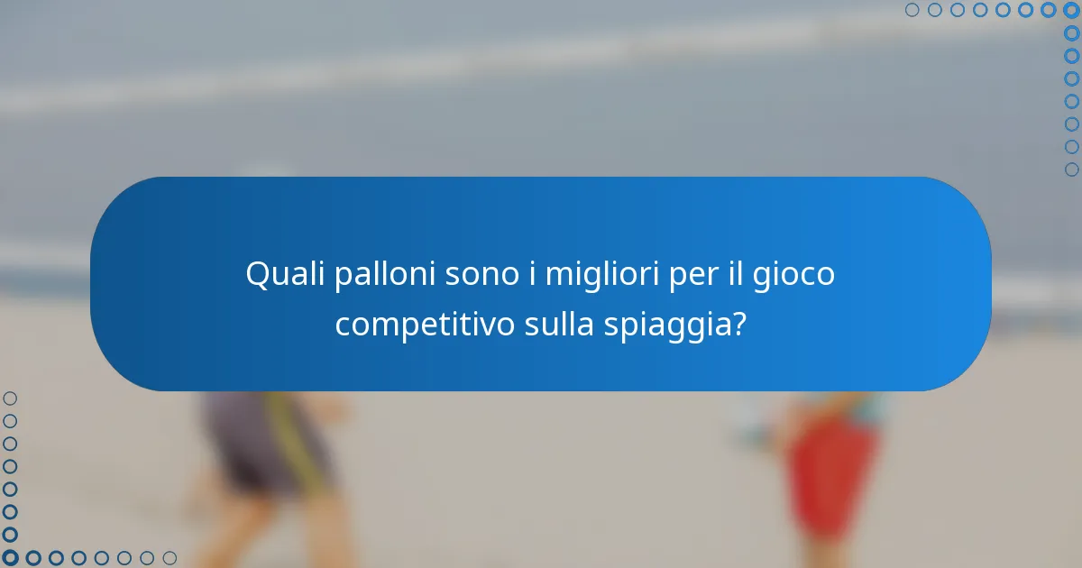 Quali palloni sono i migliori per il gioco competitivo sulla spiaggia?