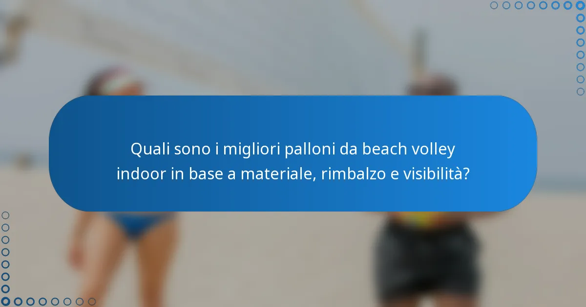 Quali sono i migliori palloni da beach volley indoor in base a materiale, rimbalzo e visibilità?