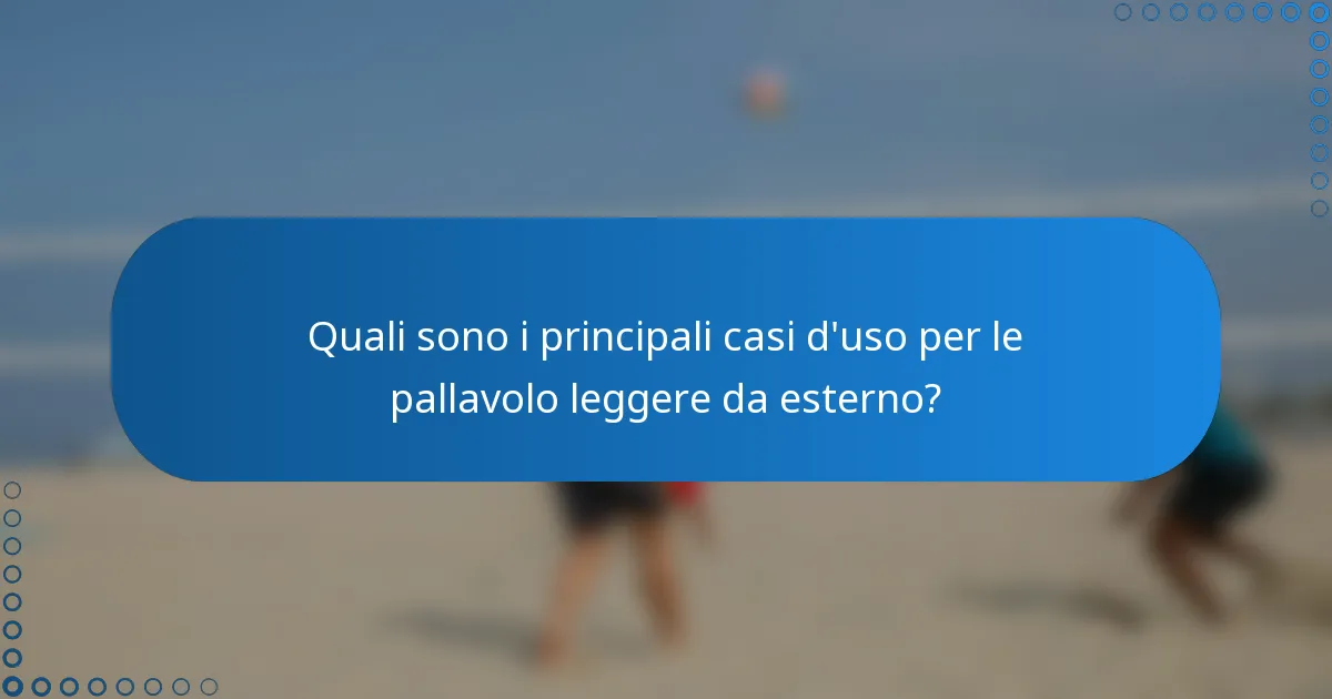 Quali sono i principali casi d'uso per le pallavolo leggere da esterno?