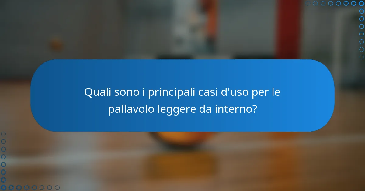 Quali sono i principali casi d'uso per le pallavolo leggere da interno?