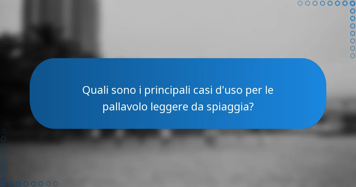 Quali sono i principali casi d'uso per le pallavolo leggere da spiaggia?