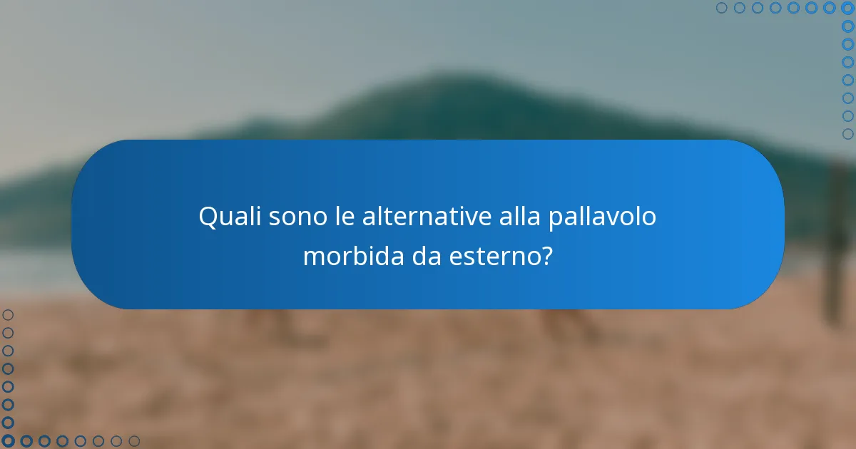 Quali sono le alternative alla pallavolo morbida da esterno?
