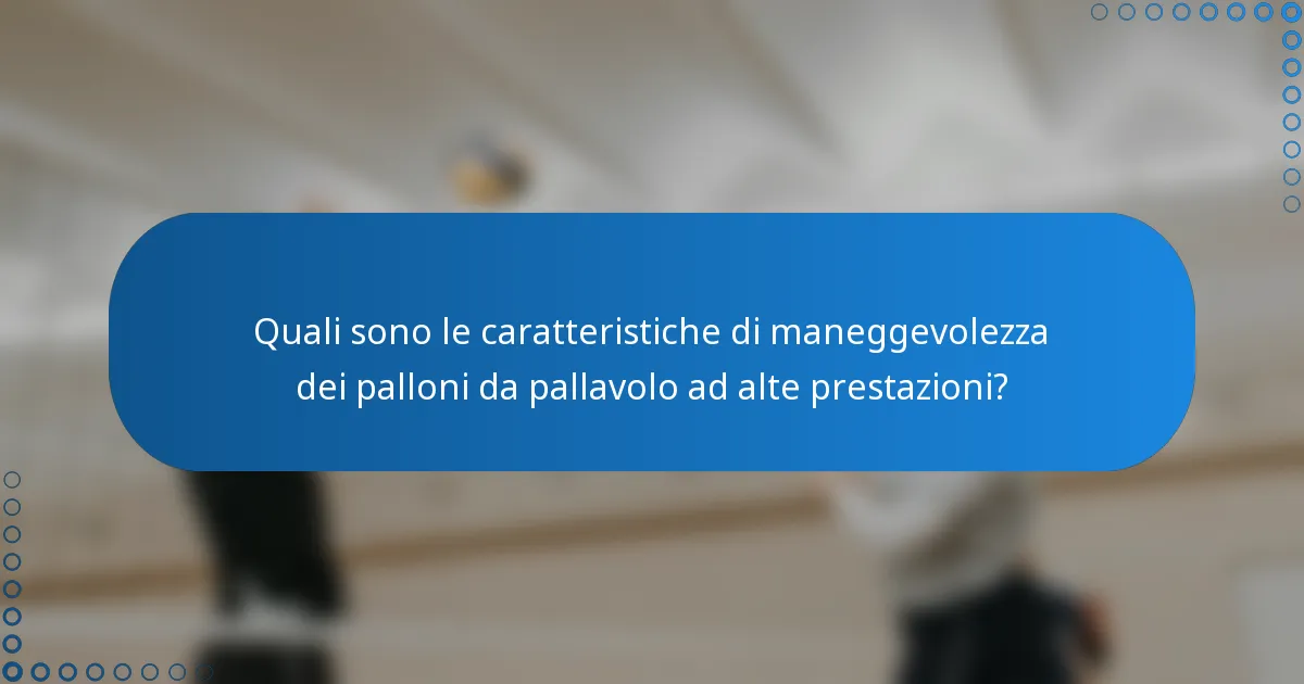 Quali sono le caratteristiche di maneggevolezza dei palloni da pallavolo ad alte prestazioni?