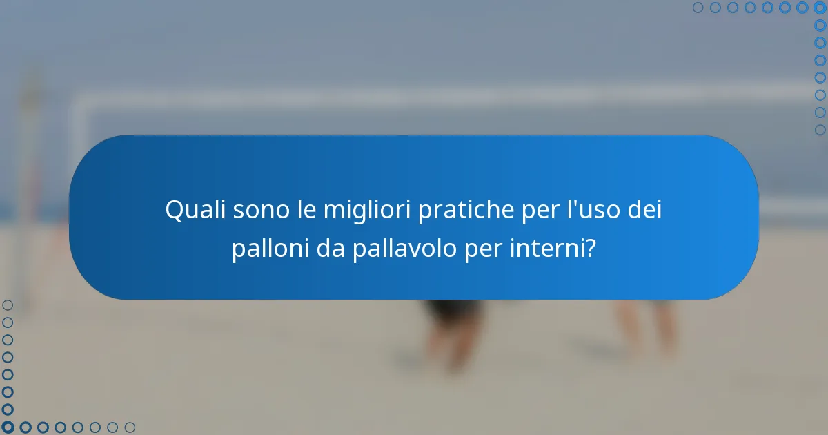 Quali sono le migliori pratiche per l'uso dei palloni da pallavolo per interni?