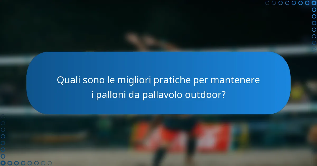 Quali sono le migliori pratiche per mantenere i palloni da pallavolo outdoor?