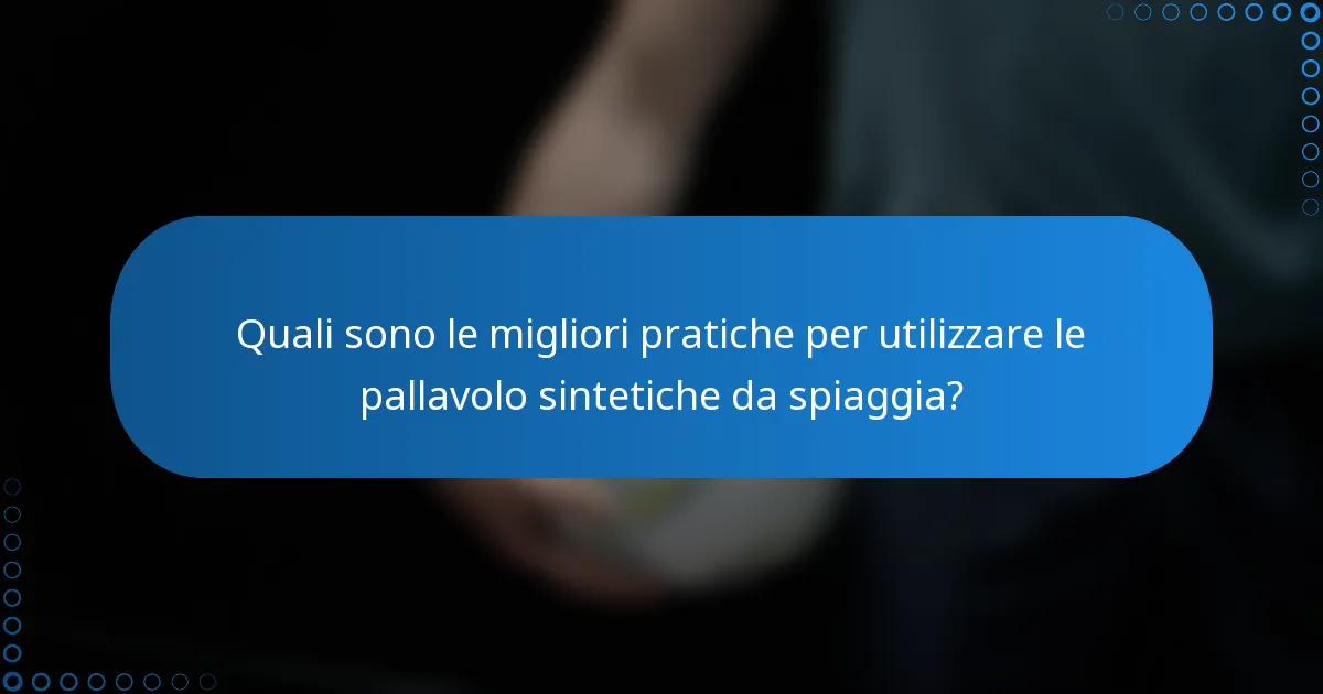 Quali sono le migliori pratiche per utilizzare le pallavolo sintetiche da spiaggia?