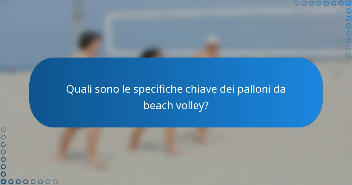 Quali sono le specifiche chiave dei palloni da beach volley?