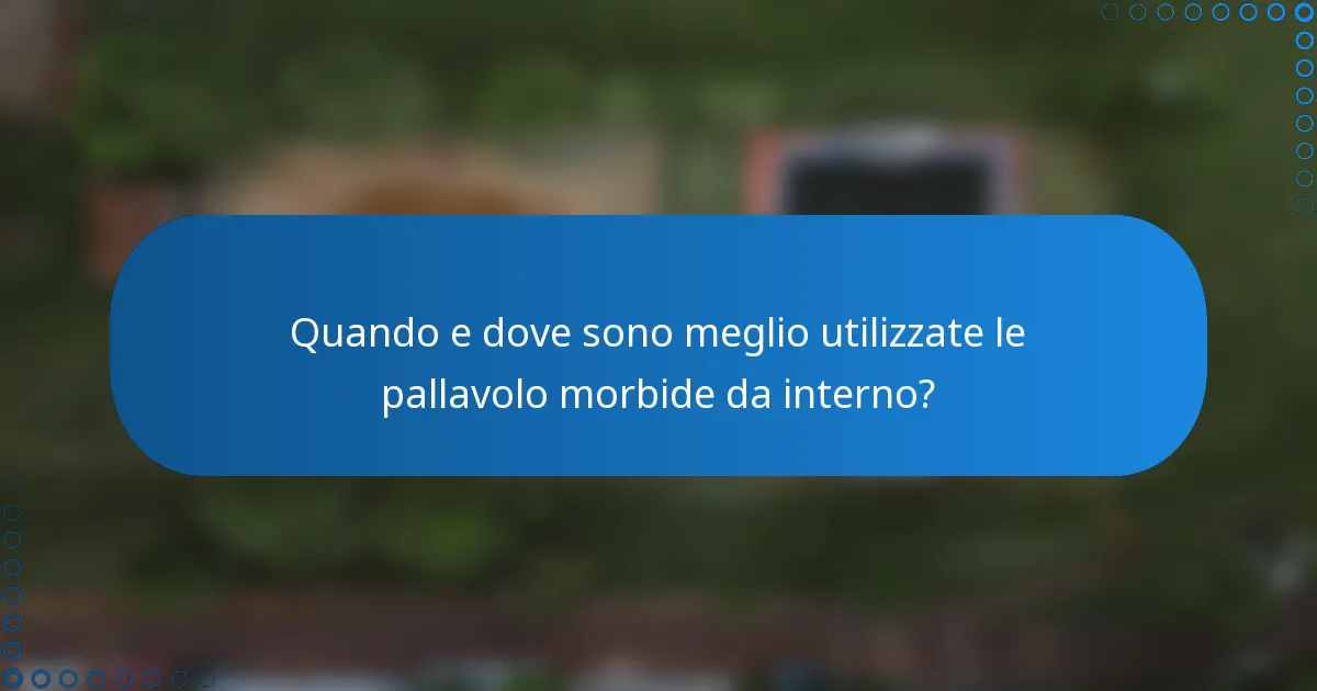 Quando e dove sono meglio utilizzate le pallavolo morbide da interno?