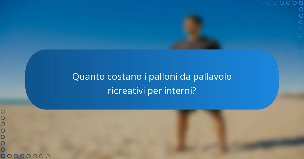 Quanto costano i palloni da pallavolo ricreativi per interni?
