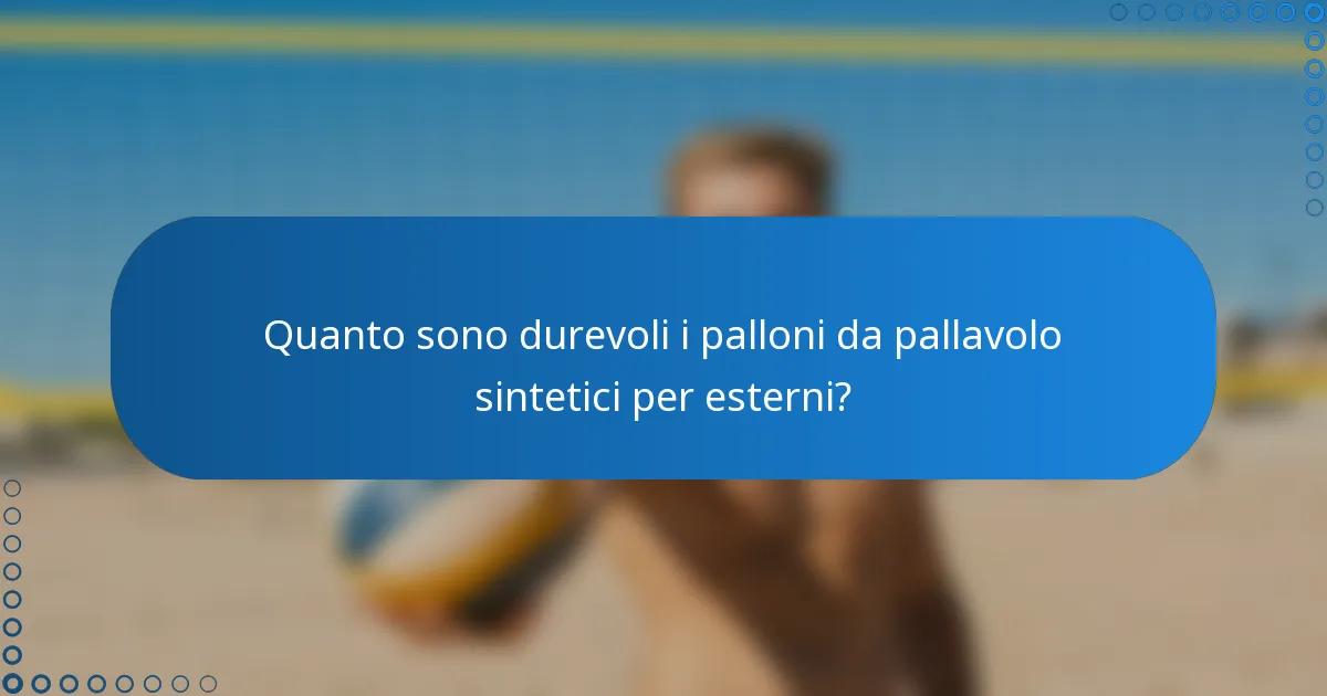 Quanto sono durevoli i palloni da pallavolo sintetici per esterni?