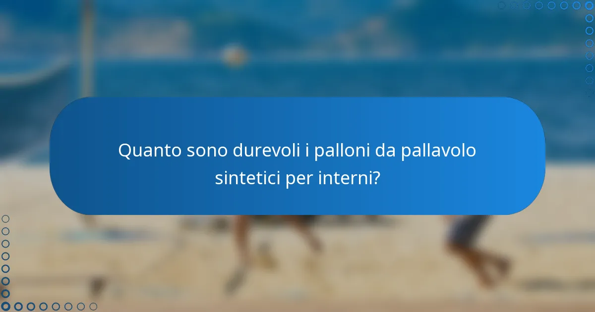 Quanto sono durevoli i palloni da pallavolo sintetici per interni?