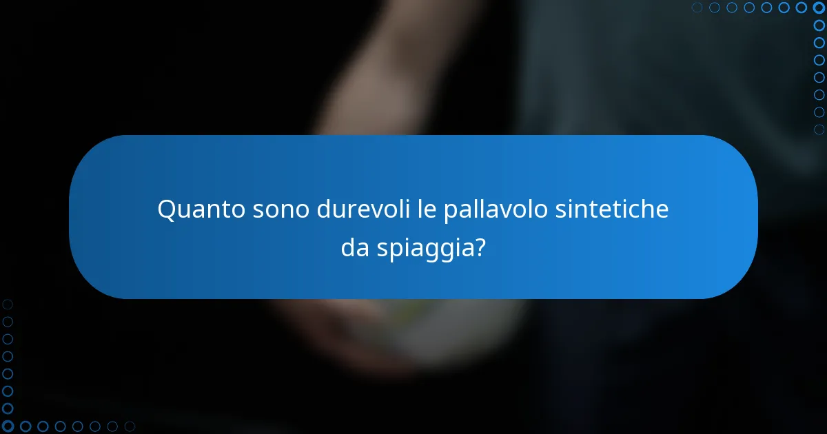 Quanto sono durevoli le pallavolo sintetiche da spiaggia?